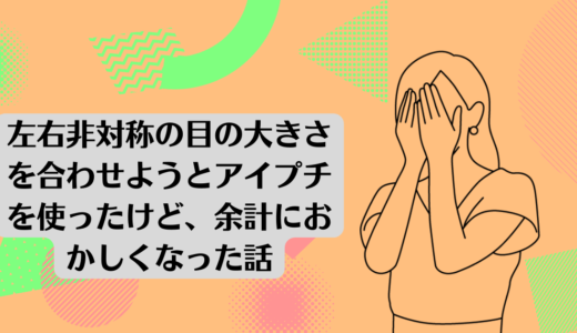 左右非対称の目の大きさを合わせようとアイプチを使ったけど、余計におかしくなった話。<br>