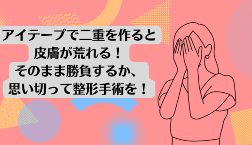 アイテープで二重を作ると皮膚が荒れます。<br> そのまま勝負するか、思い切って整形手術を！