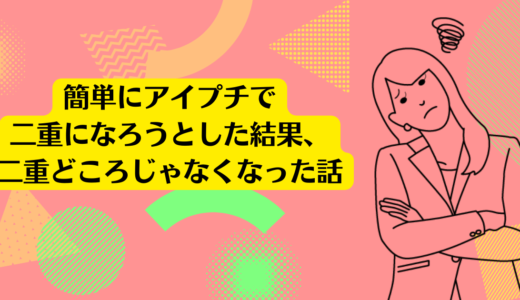 簡単にアイプチで二重になろうとした結果、二重どころじゃなくなった話